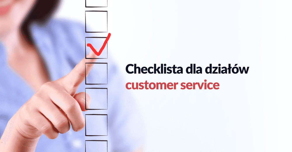 Checklista dla Twojego działu customer service – przed, w trakcie i po obsłużeniu klienta