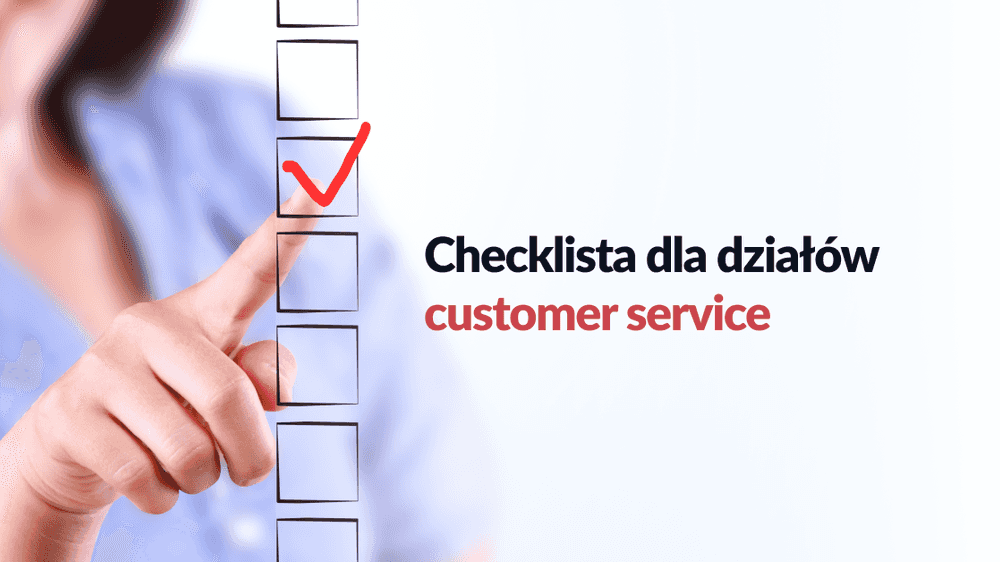 Checklista dla Twojego działu customer service – przed, w trakcie i po obsłużeniu klienta